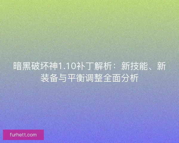暗黑破坏神1.10补丁解析：新技能、新装备与平衡调整全面分析