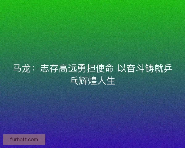 马龙：志存高远勇担使命 以奋斗铸就乒乓辉煌人生