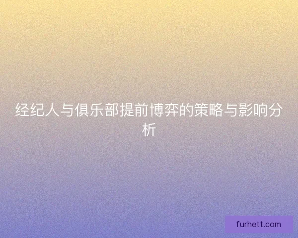 经纪人与俱乐部提前博弈的策略与影响分析