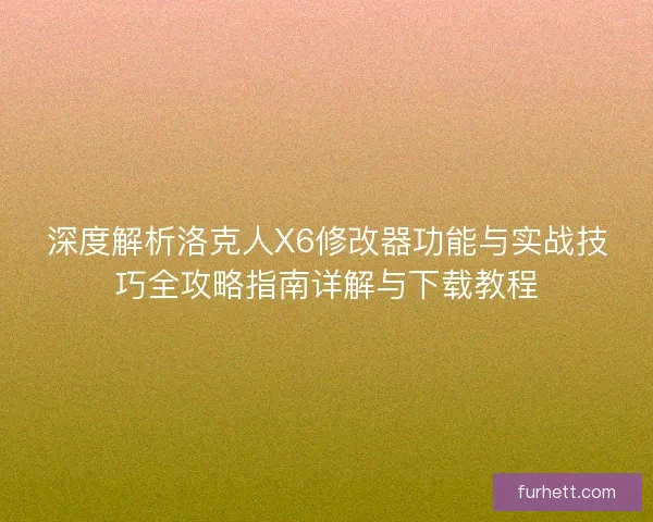 深度解析洛克人X6修改器功能与实战技巧全攻略指南详解与下载教程 深度解析洛克人X6修改器功能与实战技巧全攻略指南详解与下载教程